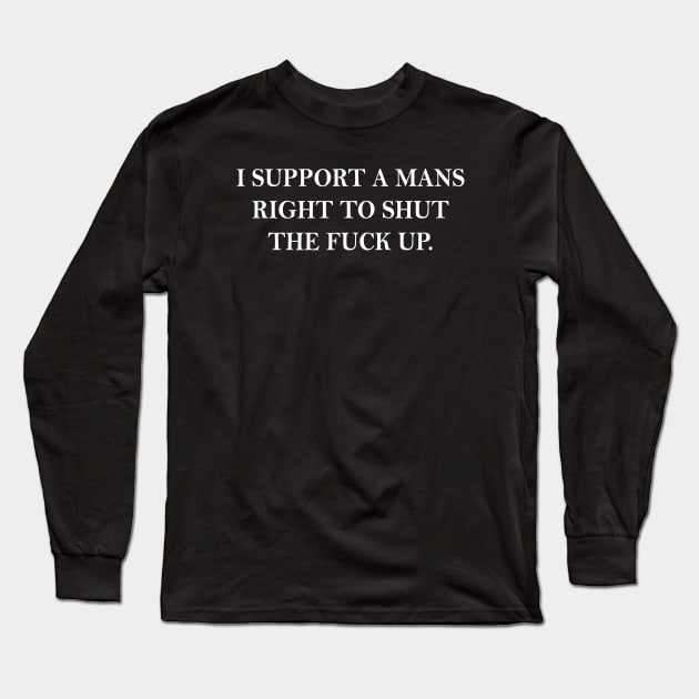I Support The Right To Shut Up Long Sleeve T-Shirt by Teeheehaven